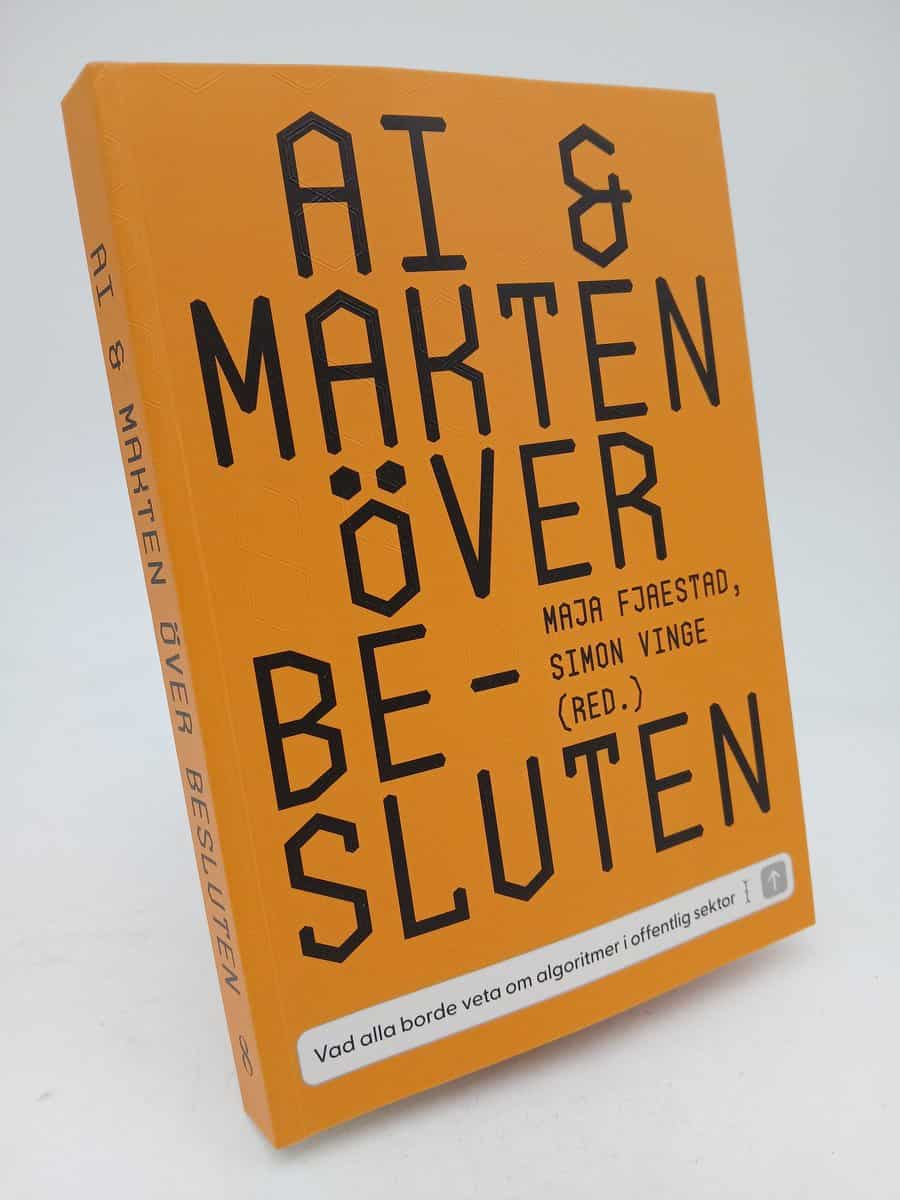 Fjaestad, Maja | Vinge, Simon [red.] | AI & makten över besluten : Vad alla borde veta om algoritmer i offentlig sektor