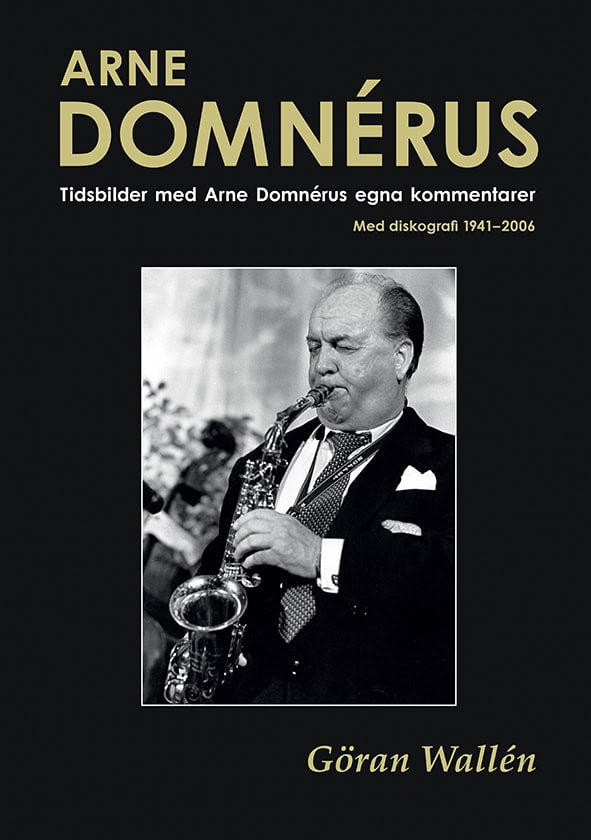 Wallén, Göran | Arne Domnérus : Tidsbilder med Arne Domnérus egna kommentarer - med diskografi 1941-2006