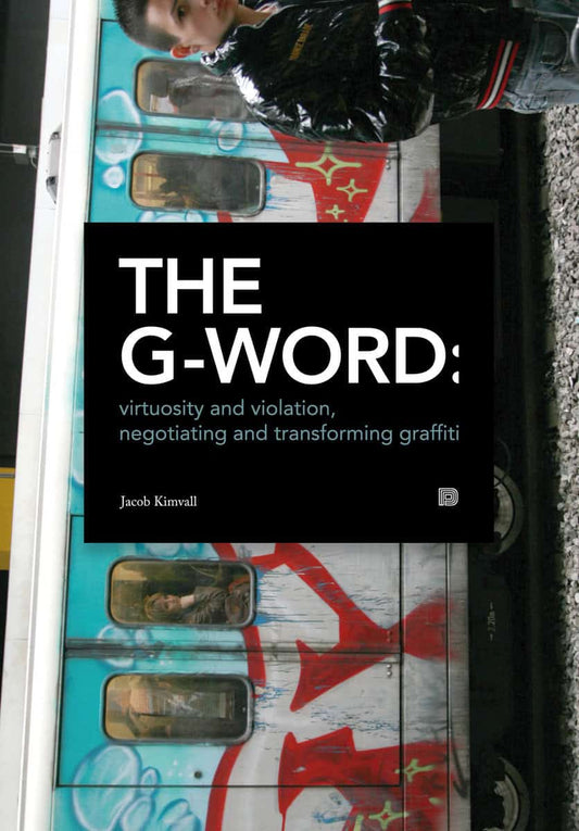 Kimvall, Jacob | The G-word : Virtuosity and violation, negotiating and transforming graffiti