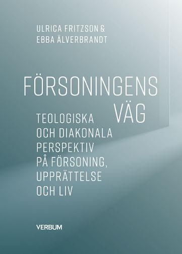 Fritzson, Ulrica | Älverbrandt, Ebba | Försoningens väg : Teologiska och diakonala perspektiv på försoning, upprättelse ...