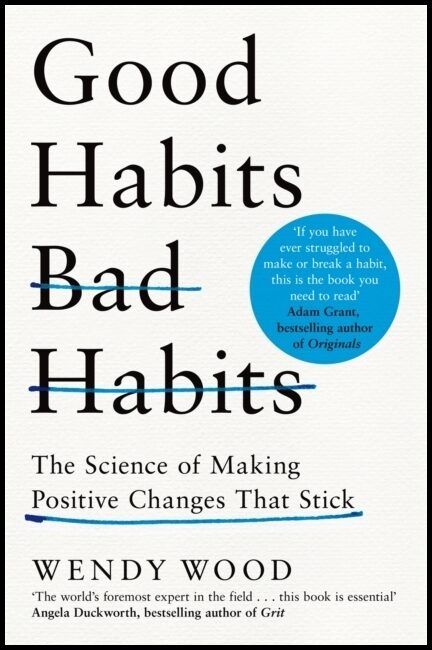 Wood, Wendy | Good Habits, Bad Habits : The Science of Making Positive Changes That Stick