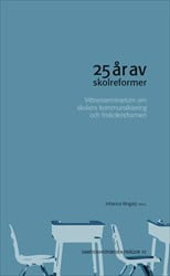 Ringarp, Johanna [red.] | 25 år av skolreformer : Vittnesseminarium om skolans kommunalisering och friskolereformen