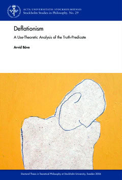 Båve, Arvid | Deflationism : A use-theoretic analysis of the truth-predicate