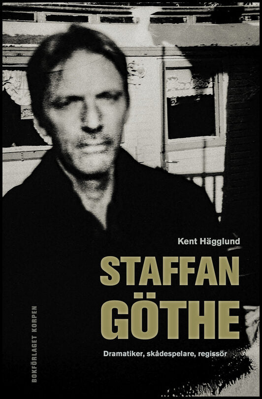 Hägglund, Kent | Staffan Göthe : Dramatiker, skådespelare, regissör