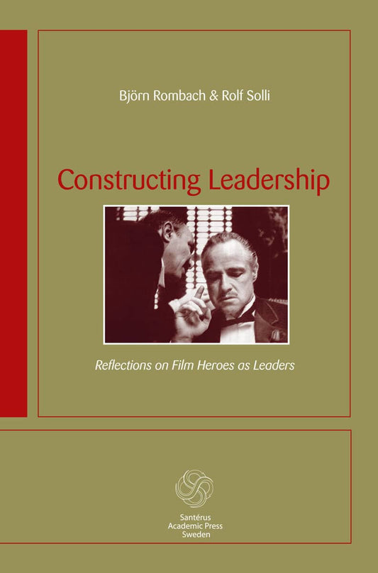 Rombach, Björn | Solli, Rolf | Constructing Leadership : Reflections on film heroes as leaders