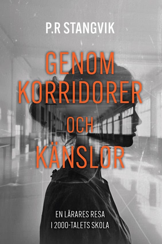 Stangvik, P.R | Genom korridorer och känslor : En lärares resa i 2000-talets skola