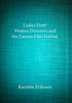 Eriksson, Karoline | Ladies First? : Women Directors and the Cannes Film Festival