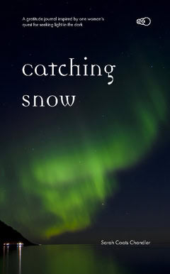 Coats Chandler, Sarah | Catching Snow : A gratitude journal inspired by one woman’s quest for seeking light in the dark