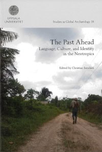 Isendahl, Christian | The past ahead : Language, culture, and identity in the Neotropics