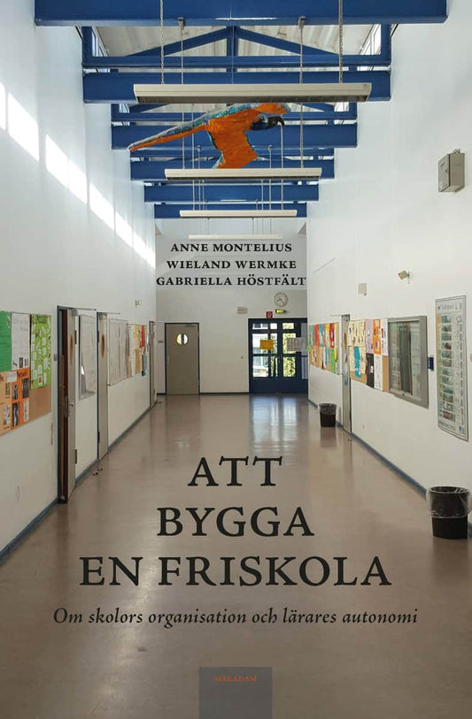 Montelius, Anne | Wermke, Wieland | Höstfält, Gabriella | Att bygga en friskola : Om skolors organisation och lärares au...