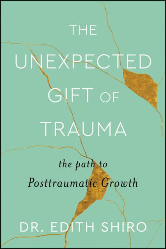 Shiro, Edith | The Unexpected Gift of Trauma : The Path to Posttraumatic Growth