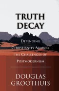 Groothuis, Douglas R. | Truth Decay : Defending Christianity Against the Challenges of Postmodernism