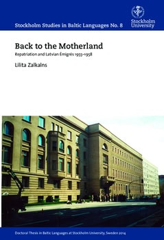 Zalkalns, Lilita | Back to the motherland : Repatriation and Latvian émigrés 1955-1958