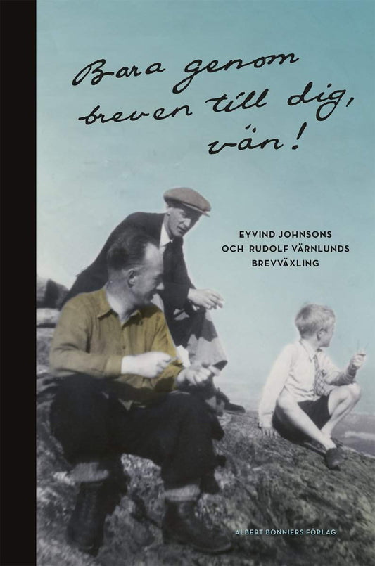 Munkhammar, Birgit| Bergh, Magnus| Johnson, Eyvind| Värnlund, Rudolf | Bara genom breven till dig, vän! : Eyvind Johnson...