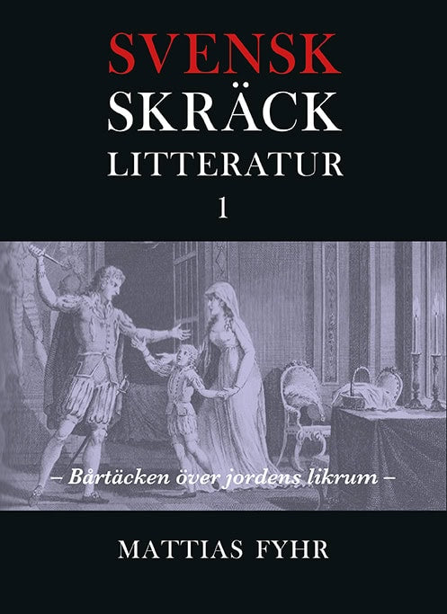Fyhr, Mattias | Svensk skräcklitteratur 1. Bårtäcken över jordens likrum : Från medeltid till 1850-tal
