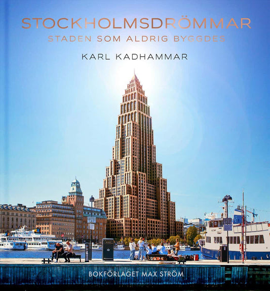 Kadhammar, Karl | Stockholmsdrömmar : Staden som aldrig byggdes