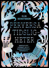 Bengtsson, Elin | Perversa tidsligheter. Ageplay och litenhet ur ett queertemporalt perspektiv