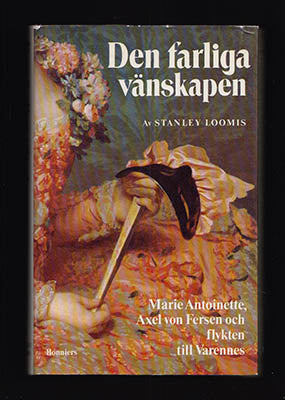 Loomis, Stanleyb (drottning av Frankrike, 1755-1793) | Den farliga vänskapen : Marie Antoinette, Axel von Fersen och fly...