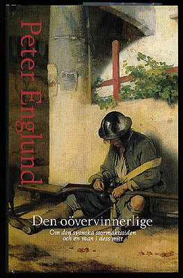 Englund, Peter | Den oövervinnerlige : Om den svenska stormaktstiden och en man i dess mitt