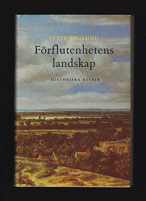 Englund, Peter | Förflutenhetens landskap : Historiska essäer