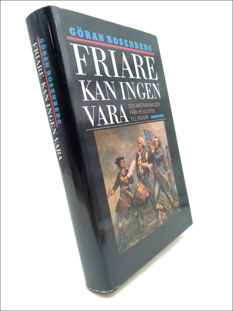 Rosenberg, Göran | Friare kan ingen vara : Den amerikanska idén från revolution till Reagan