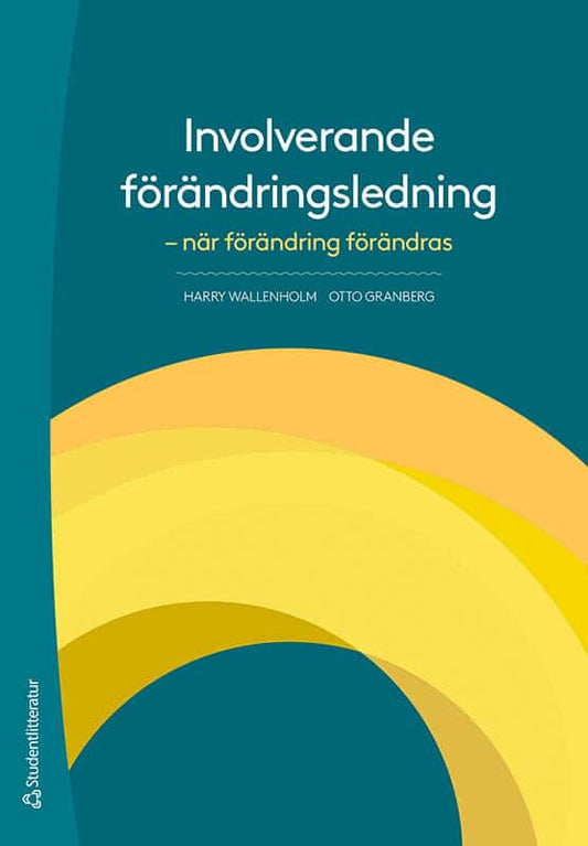 Wallenholm, Harry | Granberg, Otto | Involverande förändringsledning : När förändring förändras