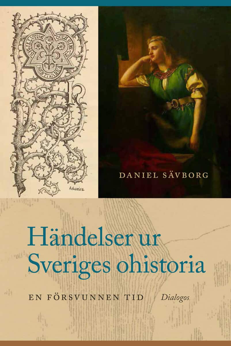 Sävborg, Daniel | Händelser ur Sveriges ohistoria : En försvunnen tid