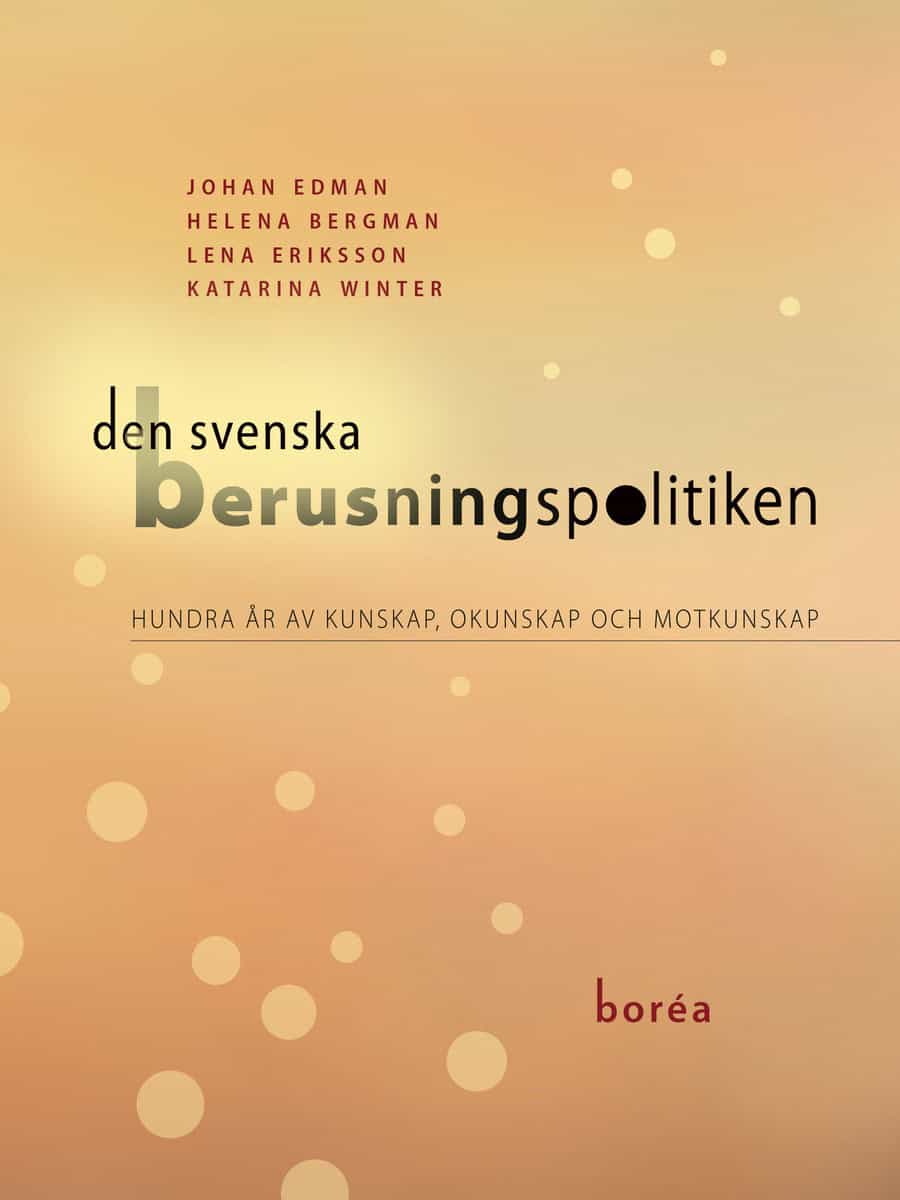 Edman, Johan | Bergman, Helena | Eriksson, Lena | Winter, Katarina | Den svenska berusningspolitiken : Hundra år av kuns...