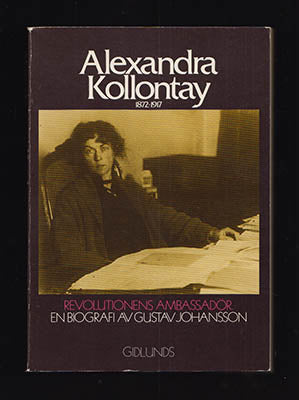 Johansson, Gustav | Alexandra Kollontay : Perioden 1872-1917. Revolutionens ambassadör. En biografi [Kollontaj, Aleksand...