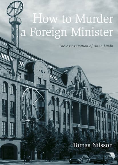 Nilsson, Tomas | How to Murder a Foreign Minister : The Assassination of Anna Lindh