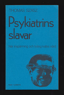 Szasz, Thomas S | Psykiatrins slavar : När inspärrning och tvång kallas vård