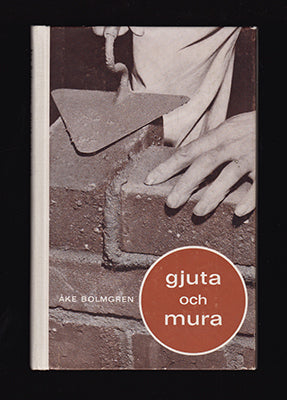 Bolmgren, Åke | Gjuta och mura : Handbok i betong- och murningsarbeten