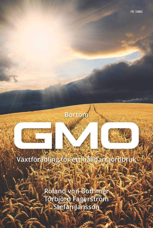 Fagerström, Torbjörn | Jansson, Stefan | Bothmer, Roland von | Bortom GMO : Vetenskap och växtförädling för ett hållbart...