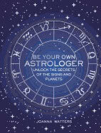 Watters, Joanna | Be your own astrologer : Unlock the secrets of the signs and planets