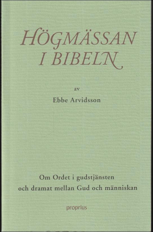 Arvidsson, Ebbe | Högmässan i Bibeln : Om ordet i gudstjänsten och dramat mellan Gud och människan