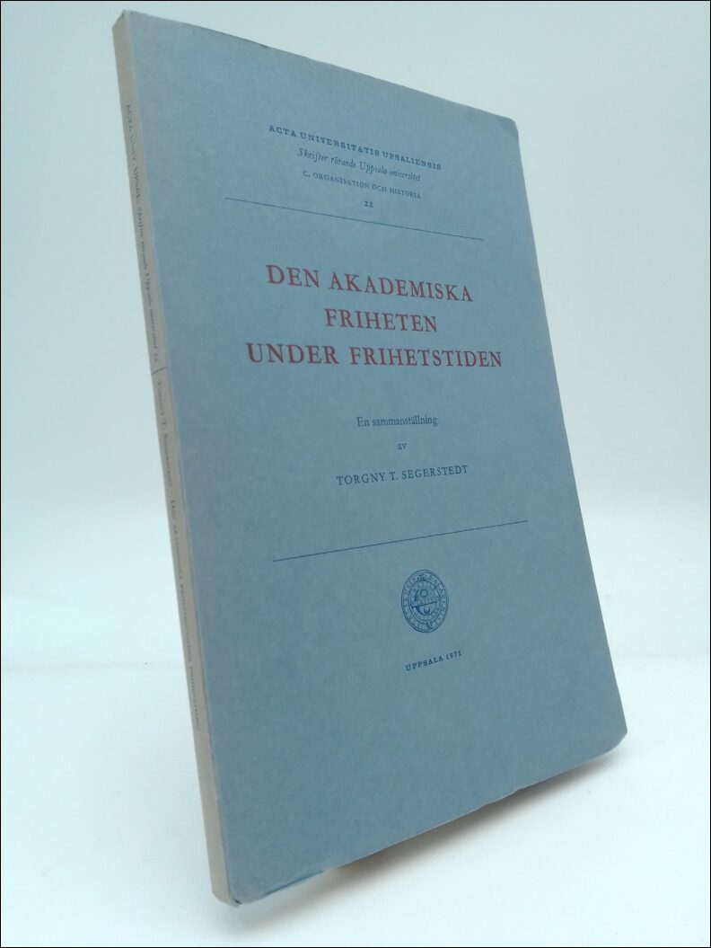 Segerstedt, Torgny T. | Den akademiska friheten under frihetstiden : En sammanställning