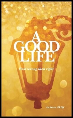 Eklöf, Andreas | A good life : First wrong then right