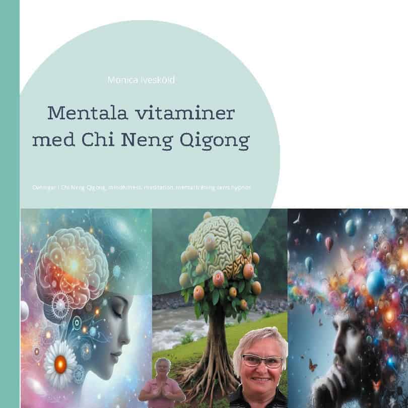 Ivesköld, Monica | Mentala vitaminer med Chi Neng Qigong : Övningar i Chi Neng Qigong, mindful