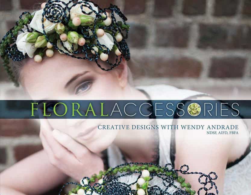 Andrade, Wendy | Floral accessories : Creative designs with wendy andrade, ndsf, aifd, fbfa