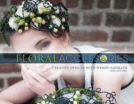 Andrade, Wendy | Floral accessories : Creative designs with wendy andrade, ndsf, aifd, fbfa