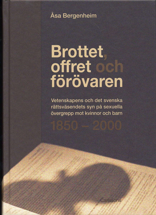 Bergenheim, Åsa | Brottet, offret och förövaren : Vetenskapens och det svenska rättsväsendets syn på sexuella övergrepp ...