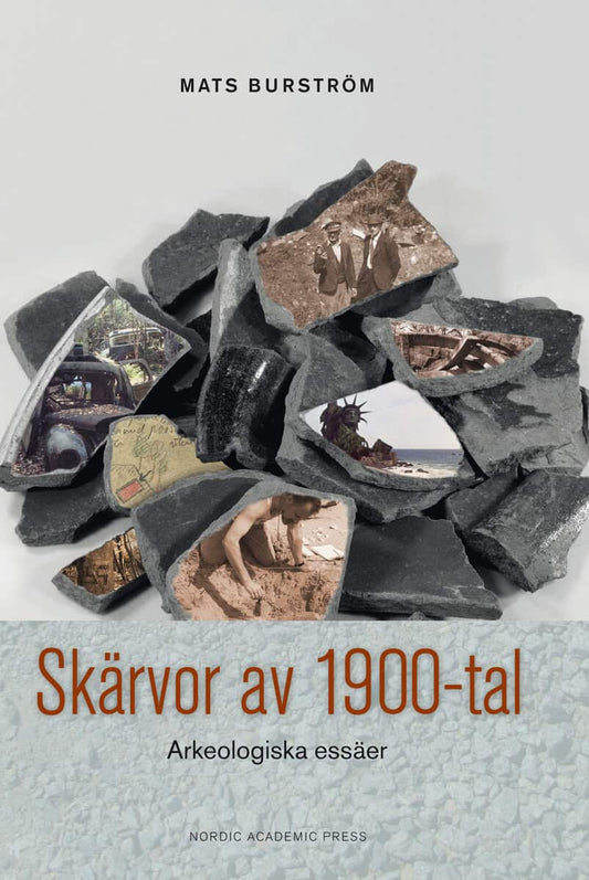 Burström, Mats | Skärvor av 1900-tal : Arkeologiska essäer