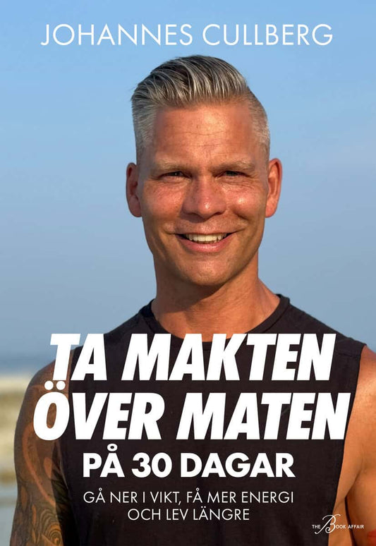 Cullberg, Johannes | Ta makten över maten på 30 dagar : Gå ner i vikt, få mer energi och lev längre