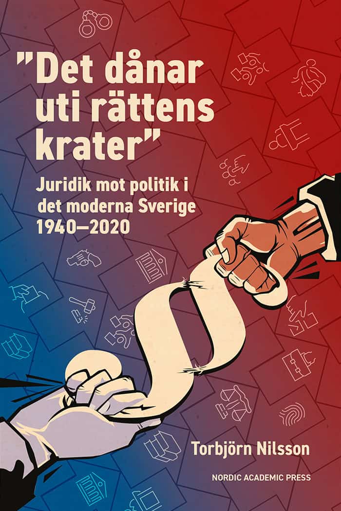 Nilsson, Torbjörn | ”Det dånar uti rättens krater” : Juridik mot politik i det moderna Sverige 1940–2020