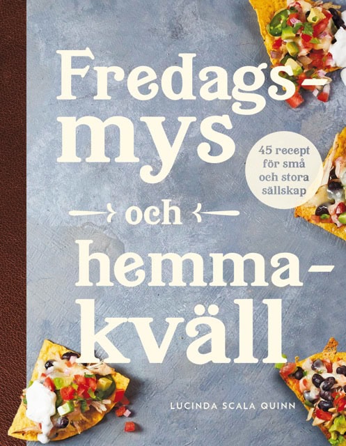 Scala Quinn, Lucinda | Fredagsmys och hemmakväll : 45 recept för små och stora sällskap