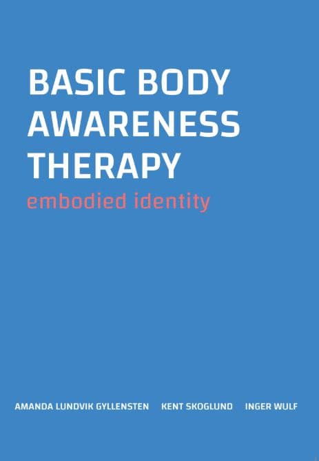 Lundvik Gyllensten, Amanda | Skoglund, Kent | Wulf, Inger | Basic body awareness therapy : Embodied identity