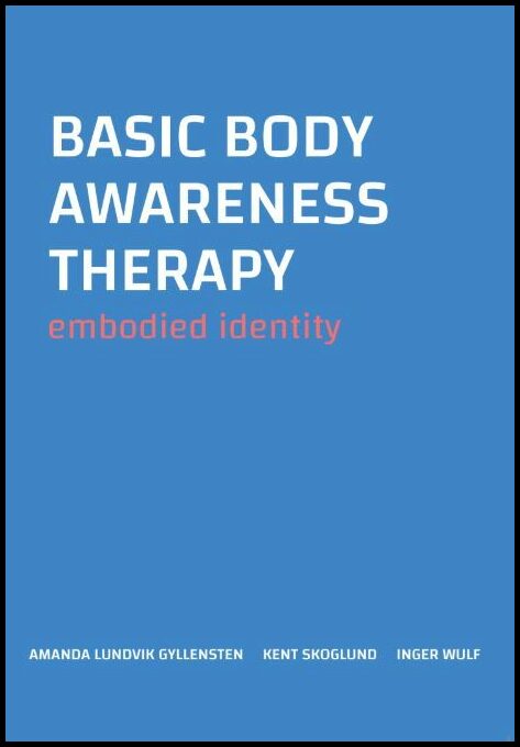 Lundvik Gyllensten, Amanda| Skoglund, Kent| Wulf, Inger | Basic body awareness therapy : Embodied identity