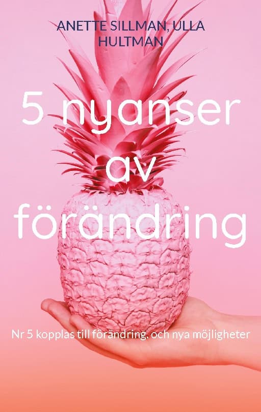 Sillman, Anette | Hultman, Ulla | 5 nyanser av förändring : Nr 5 kopplas till förändring. och nya möjligheter