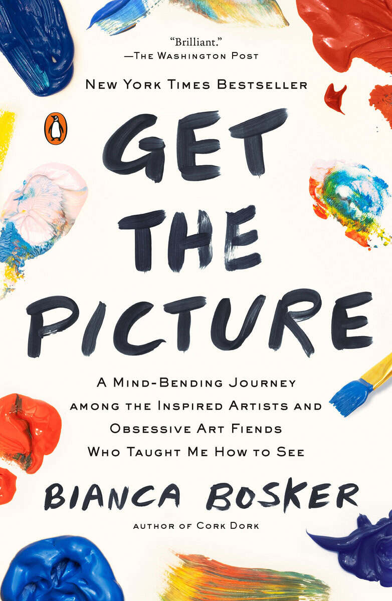 Bosker, Bianca | Get the Picture : A Mind-Bending Journey among the Inspired Artists and Obsessive Art Fiends Who Taught...