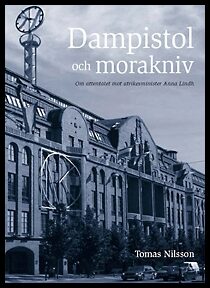 Nilsson, Tomas | Dampistol och morakniv : Om attentatet mot utrikesminister Anna Lindh
